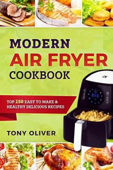 Paperback Modern Air Fryer Cookbook: Top 150 Easy to Make & Healthy Delicious Recipes Book