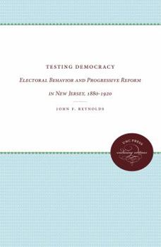 Hardcover Testing Democracy: Electoral Behavior and Progressive Reform in New Jersey, 1880-1920 Book