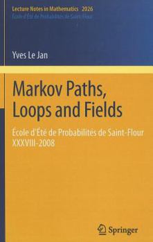 Paperback Markov Paths, Loops and Fields: École d'Été de Probabilités de Saint-Flour XXXVIII - 2008 Book