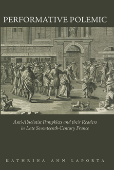 Paperback Performative Polemic: Anti-Absolutist Pamphlets and Their Readers in Late Seventeenth-Century France Book