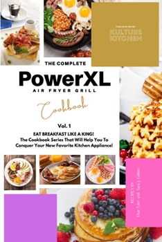 Paperback The Complete Power XL Air Fryer Grill Cookbook: Eat Breakfast Like a King! Vol.1 (Air Fryer Cookbook) Book