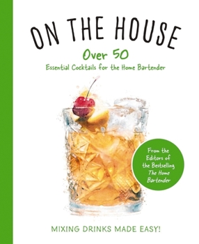 Hardcover On the House: Over 100 Essential Tips and Cocktail Recipes for the Home Bartender Book