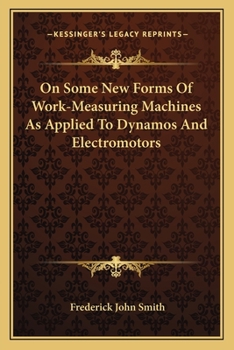 Paperback On Some New Forms Of Work-Measuring Machines As Applied To Dynamos And Electromotors Book