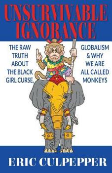Paperback Unsurvivable Ignorance: The Raw Truth About The Black Girl Curse, Globalism & Why We Are All Called Monkeys Book