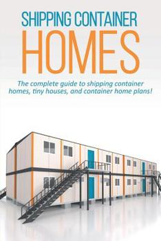 Paperback Shipping Container Homes: The complete guide to shipping container homes, tiny houses, and container home plans! Book