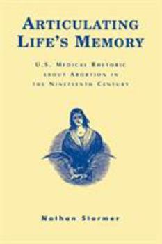 Paperback Articulating Life's Memory: U.S. Medical Rhetoric about Abortion in the Nineteenth Century Book