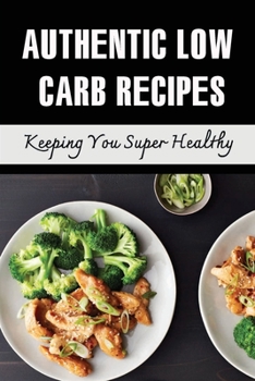 Paperback Authentic Low Carb Recipes: Keeping You Super Healthy Book