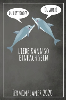 Du bist doof! Du auch! Liebe kann so einfach sein Terminplaner 2020: Jahresplaner von September 2019 bis Dezember 2020 mit Delfinen Planer mit 174 ... mit glänzendem Soft Cover. (German Edition)