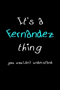 It's A Fernandez Thing, You Wouldn't Understand: Personalized Notebook Journal With Name Blank Lined Customized Diary Logbook Gifts