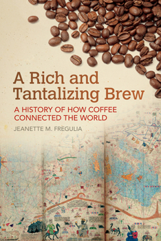 A Rich and Tantalizing Brew: A History of How Coffee Connected the World - Book  of the Food and Foodways