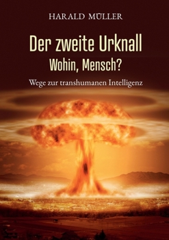 Paperback Der zweite Urknall. Wohin, Mensch?: Wege zur transhumanen Intelligenz [German] Book