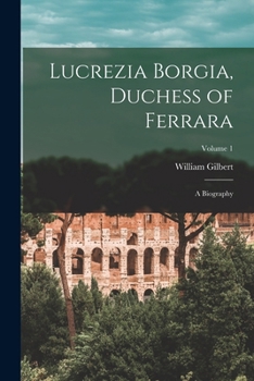 Paperback Lucrezia Borgia, Duchess of Ferrara: A Biography; Volume 1 Book