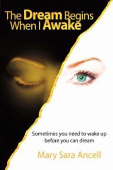 Hardcover The Dream Begins When I Awake: Sometimes You Need to Wake Up Before You Can Dream Book