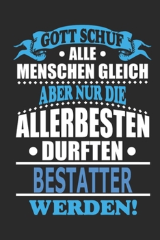 Gott schuf alle Menschen gleich aber nur die allerbesten durften Bestatter werden: Notizbuch, Notizblock, 110 linierte Seiten, kann auch als Dekoration in Form eines Schild bzw. Poster verwendet werde