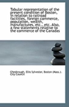 Paperback Tabular Representation of the Present Condition of Boston, in Relation to Railroad Facilities, Forei Book