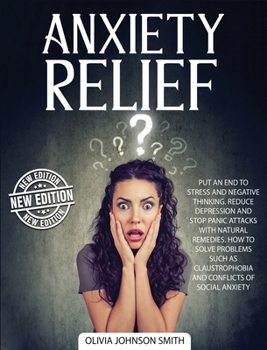 Hardcover Anxiety Relief: Put An End To Stress And Negative Thinking. Reduce Depression And Stop Panic Attacks With Natural Remedies. How to Sol Book