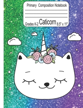 Caticorn Primary Composition Notebook Grades K-2 8.5" x 11": Cute Caticorn Primary Story Journal for Girls Write and Draw Your Own Stories