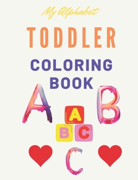 My Alphabet Toddler Coloring Book: Fun Coloring Books for Toddlers & Kids Ages 2, 3, 4 & 5 - Activity Book Teaches ABC, Letters & Words for Kindergart