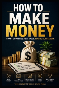 How To Make Money: The Complete Guide to Building Wealth Through Smart Investing