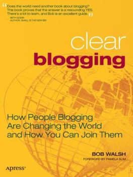 Paperback Clear Blogging: How People Blogging Are Changing the World and How You Can Join Them Book
