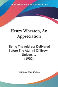 Paperback Henry Wheaton, An Appreciation: Being The Address Delivered Before The Alumni Of Brown University (1902) Book