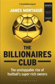 Paperback The Billionaires Club: The Unstoppable Rise of Football's Super-Rich Owners Winner Football Book of the Year, Sports Book Awards 2018 Book