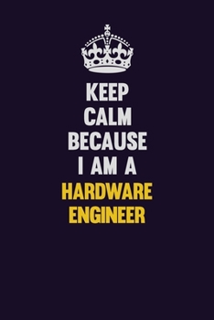 Paperback Keep Calm Because I Am A Hardware Engineer: Motivational and inspirational career blank lined gift notebook with matte finish Book