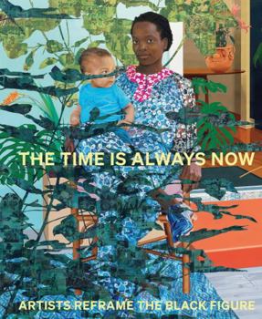 Hardcover The Time Is Always Now: Artists Reframe the Black Figure Book