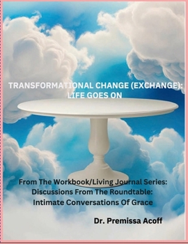 Paperback Transformational Change (Exchange): Life Goes On: From The Workbook/Living Journal Series: Discussions From The Roundtable: Intimate Conversations Of Grace Book