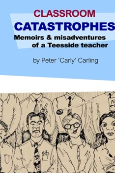 Paperback Classroom Catastrophes: memoirs & misadventures of a Teesside teacher Book