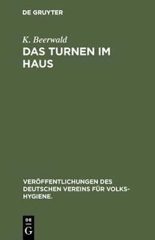 Hardcover Das Turnen Im Haus: Leibesübungen Zur Förderung Und Erhaltung Der Gesundheit Für Jung Und Alt [German] Book
