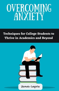 Paperback Overcoming Anxiety: Techniques for College Students to Thrive in Academics and Beyond Book