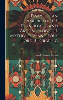 Hardcover Essays of an Americanist. I. Ethnologic and Archaeologic. II. Mythology and Folk Lore. III. Graphic Book