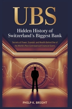 Paperback UBS: Hidden History of Switzerland's Biggest Bank: Secrets of Power, Scandal, and Wealth Behind One of the World's Most Controversial Financial Giants Book
