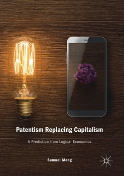 Paperback Patentism Replacing Capitalism: A Prediction from Logical Economics Book