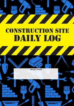 Construction Site Daily Log: Construction Superintendent Daily Log Book | Jobsite Project Management Report, Site Book, Labourer Notebook Diary, Tasks, Schedules