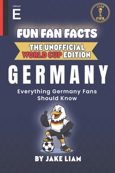 Fun Fan Facts: World Cup Edition – Germany: Everything Young Germany Fans Should Know (Fun Fan Facts: The Unofficial Sports Guide)