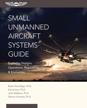 Paperback Small Unmanned Aircraft Systems Guide: Exploring Designs, Operations, Regulations, and Economics Book