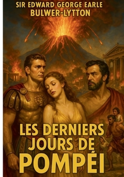Les Derniers Jours de Pompéi: Un roman historique immersif au coeur de Pompéi, entre drame antique, passions humaines et catastrophe du Vésuve (French Edition)