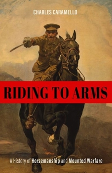 Hardcover Riding to Arms: A History of Horsemanship and Mounted Warfare Book