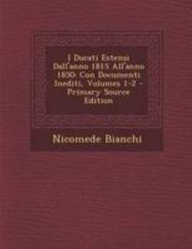 Paperback I Ducati Estensi Dall'anno 1815 All'anno 1850: Con Documenti Inediti, Volumes 1-2 - Primary Source Edition [Italian] Book