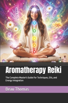 Paperback Aromatherapy Reiki: The Complete Master's Guide For Techniques, Oils, and Energy Integration Book