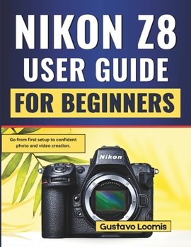 Paperback Nikon Z8 User Guide for Beginners: Go from first setup to confident photo and video creation. Book