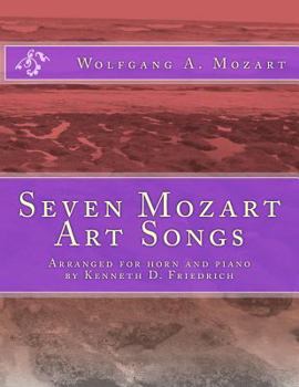 Seven Mozart Art Songs: Arranged for horn and piano by Kenneth D. Friedrich
