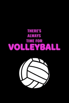 There's Always Time For Volleyball: Cute Volleyball Notebook & Journal, Girl's Volleyball Gift, ( 110 Lined Pages | 6 x 9 ), Use as a diary, Planner ... Girls Volleyball Lovers, sports note Gift