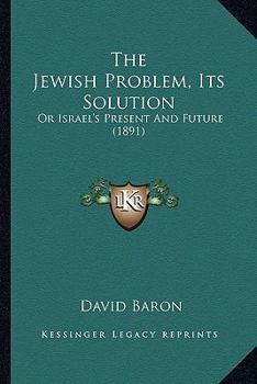 Paperback The Jewish Problem, Its Solution: Or Israel's Present And Future (1891) Book