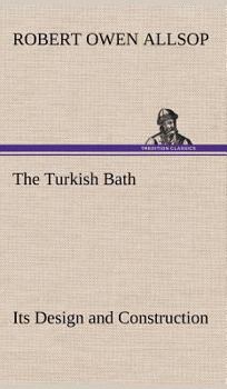 Hardcover The Turkish Bath Its Design and Construction Book