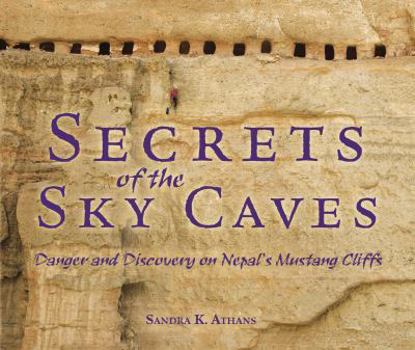 Hardcover Secrets of the Sky Caves: Danger and Discovery on Nepal's Mustang Cliffs Book