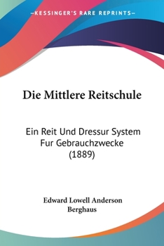 Paperback Die Mittlere Reitschule: Ein Reit Und Dressur System Fur Gebrauchzwecke (1889) [German] Book