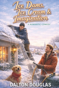 Ice Dams, Ice Cream & Imagination: A Romantic Comedy
